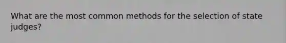 What are the most common methods for the selection of state judges?