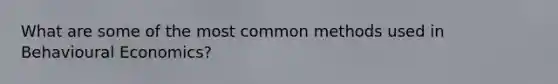 What are some of the most common methods used in Behavioural Economics?