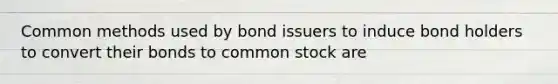 Common methods used by bond issuers to induce bond holders to convert their bonds to common stock are