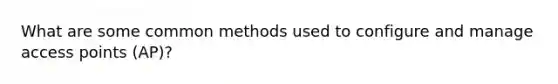 What are some common methods used to configure and manage access points (AP)?