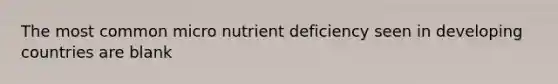 The most common micro nutrient deficiency seen in developing countries are blank