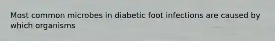 Most common microbes in diabetic foot infections are caused by which organisms