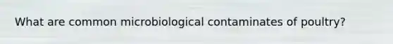 What are common microbiological contaminates of poultry?