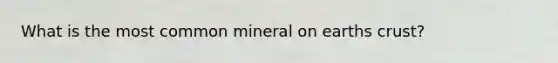 What is the most common mineral on earths crust?