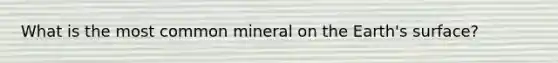 What is the most common mineral on the Earth's surface?