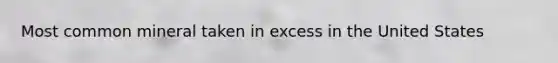Most common mineral taken in excess in the United States