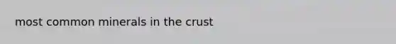 most common minerals in <a href='https://www.questionai.com/knowledge/karSwUsNbl-the-crust' class='anchor-knowledge'>the crust</a>