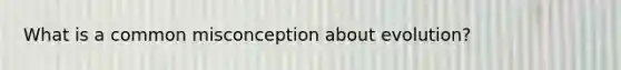 What is a common misconception about evolution?