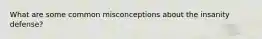 What are some common misconceptions about the insanity defense?