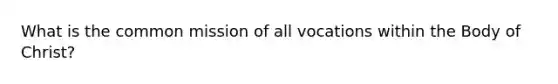 What is the common mission of all vocations within the Body of Christ?