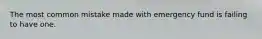 The most common mistake made with emergency fund is failing to have one.