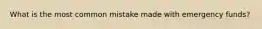 What is the most common mistake made with emergency funds?