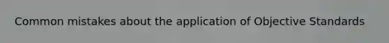 Common mistakes about the application of Objective Standards