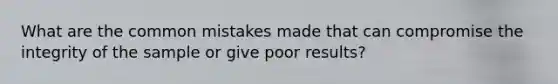 What are the common mistakes made that can compromise the integrity of the sample or give poor results?