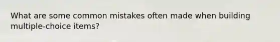 What are some <a href='https://www.questionai.com/knowledge/k7Vb50mQ1P-common-mistakes' class='anchor-knowledge'>common mistakes</a> often made when building multiple-choice items?