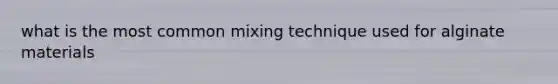 what is the most common mixing technique used for alginate materials