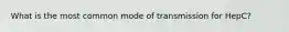 What is the most common mode of transmission for HepC?