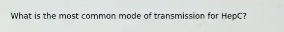 What is the most common mode of transmission for HepC?