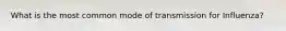 What is the most common mode of transmission for Influenza?