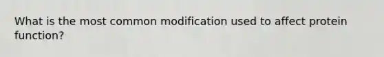 What is the most common modification used to affect protein function?