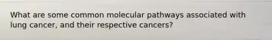 What are some common molecular pathways associated with lung cancer, and their respective cancers?