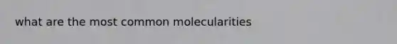 what are the most common molecularities