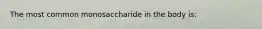 The most common monosaccharide in the body is: