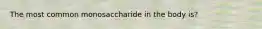 The most common monosaccharide in the body is?