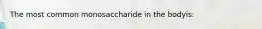 The most common monosaccharide in the bodyis: