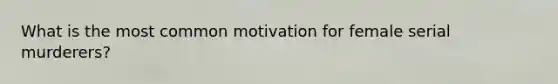 What is the most common motivation for female serial murderers?