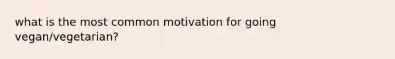 what is the most common motivation for going vegan/vegetarian?