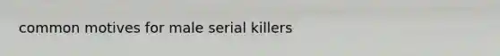 common motives for male serial killers