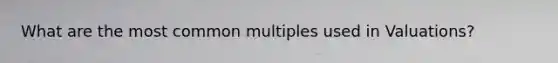 What are the most common multiples used in Valuations?