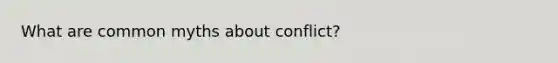 What are common myths about conflict?