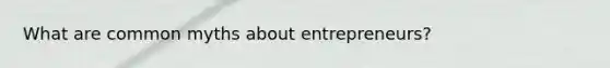 What are common myths about entrepreneurs?