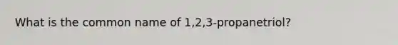 What is the common name of 1,2,3-propanetriol?