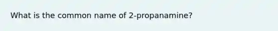 What is the common name of 2-propanamine?