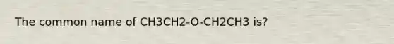 The common name of CH3CH2-O-CH2CH3 is?