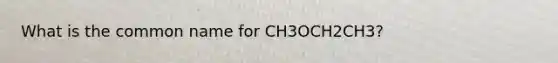 What is the common name for CH3OCH2CH3?