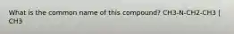What is the common name of this compound? CH3-N-CH2-CH3 | CH3