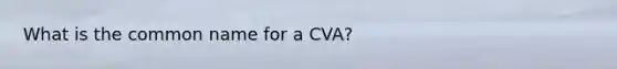 What is the common name for a CVA?