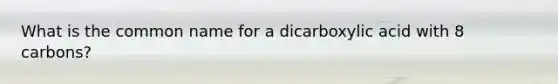 What is the common name for a dicarboxylic acid with 8 carbons?