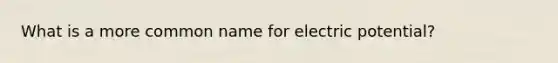 What is a more common name for electric potential?