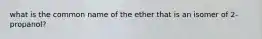 what is the common name of the ether that is an isomer of 2-propanol?
