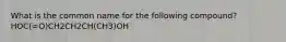 What is the common name for the following compound? HOC(=O)CH2CH2CH(CH3)OH