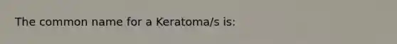 The common name for a Keratoma/s is: