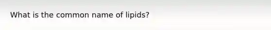 What is the common name of lipids?