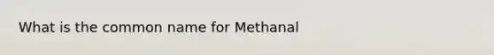 What is the common name for Methanal