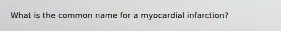 What is the common name for a myocardial infarction?