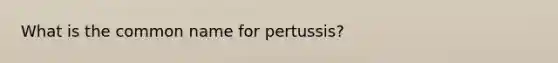 What is the common name for pertussis?